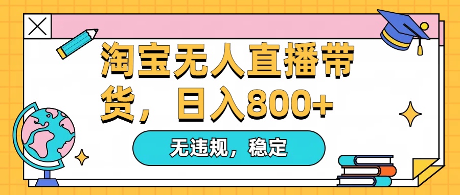 淘宝无人直播带货，日入800+，不违规不封号，稳定，3月中旬研究的独家技术，操作简单网创吧-网创项目资源站-副业项目-创业项目-搞钱项目网创吧
