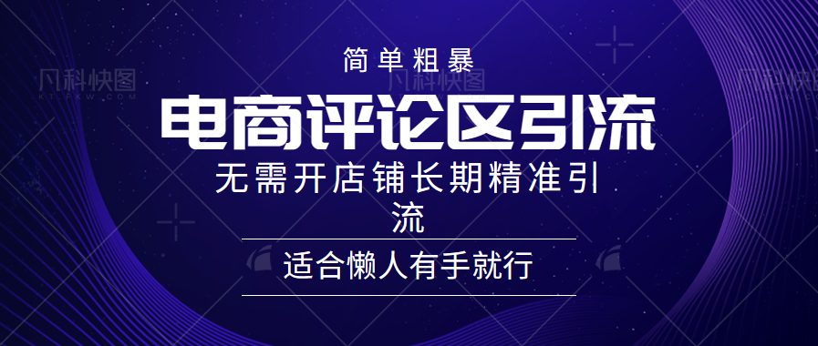 简单粗暴引流-电商平台评论引流大法，长期精准引流适合懒人有手就行，无需开店铺！网创吧-网创项目资源站-副业项目-创业项目-搞钱项目网创吧