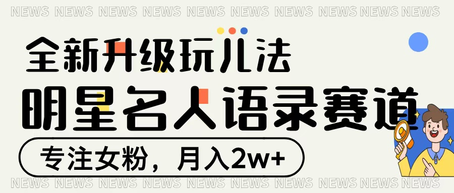 明星名人语录赛道全新升级玩法，专注女粉，月入2W＋网创吧-网创项目资源站-副业项目-创业项目-搞钱项目网创吧