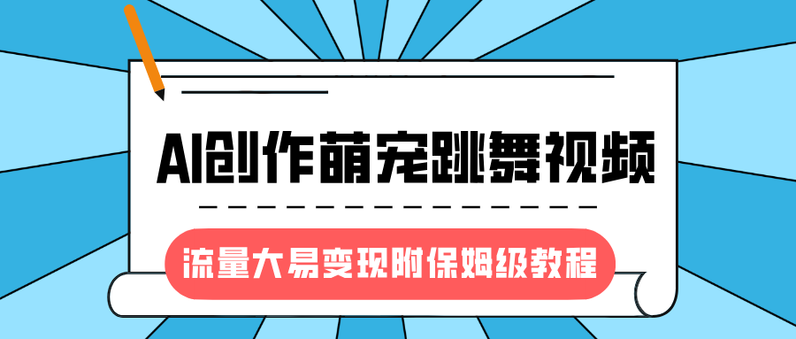 最新风口项目，AI创作萌宠跳舞视频，流量大易变现，附保姆级教程网创吧-网创项目资源站-副业项目-创业项目-搞钱项目网创吧